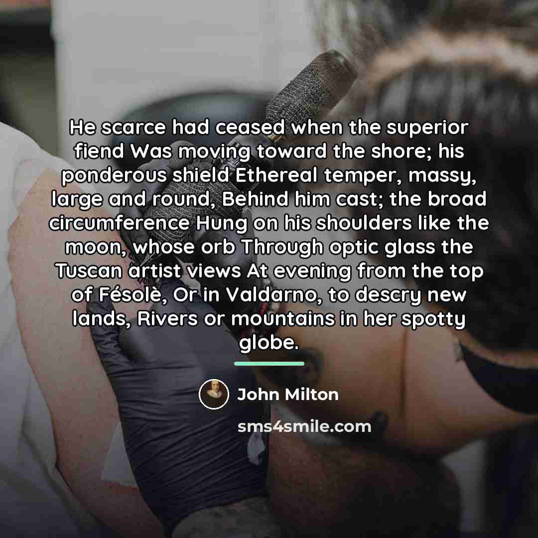“He scarce had ceased when the superior fiend Was moving…” quote by John Milton