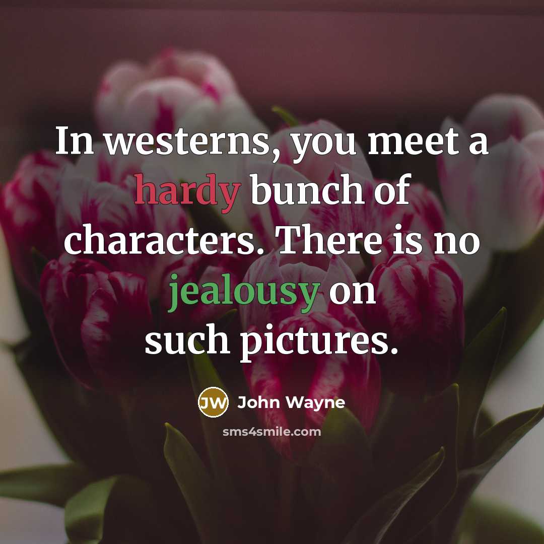 “In westerns, you meet a hardy bunch of characters. There…” quote by John Wayne