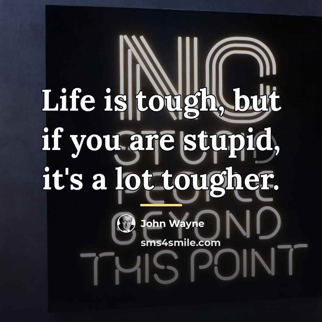 “Life is tough, but if you are stupid, it's a…” quote by John Wayne
