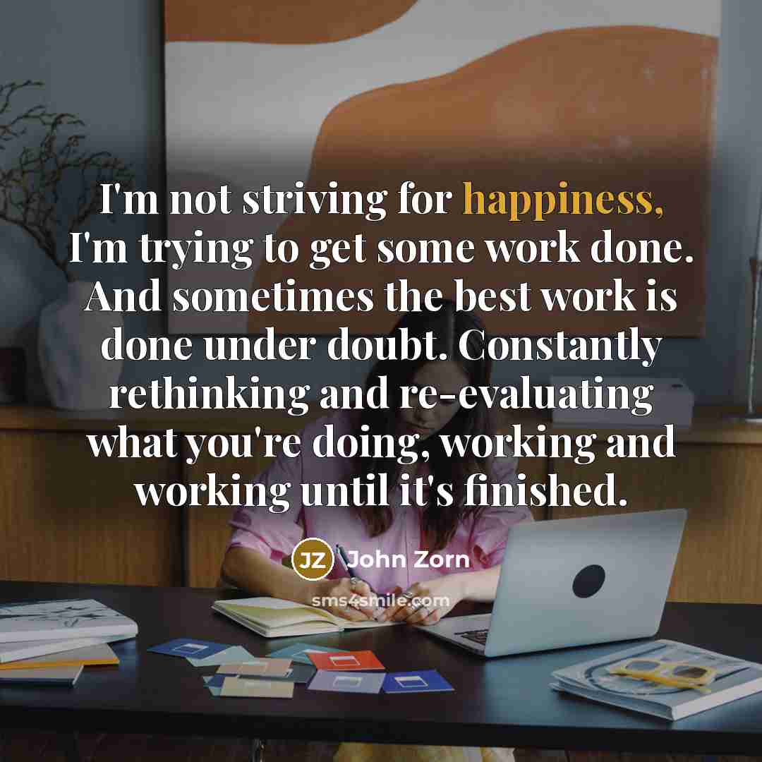 “I'm not striving for happiness, I'm trying to get some…” quote by John Zorn