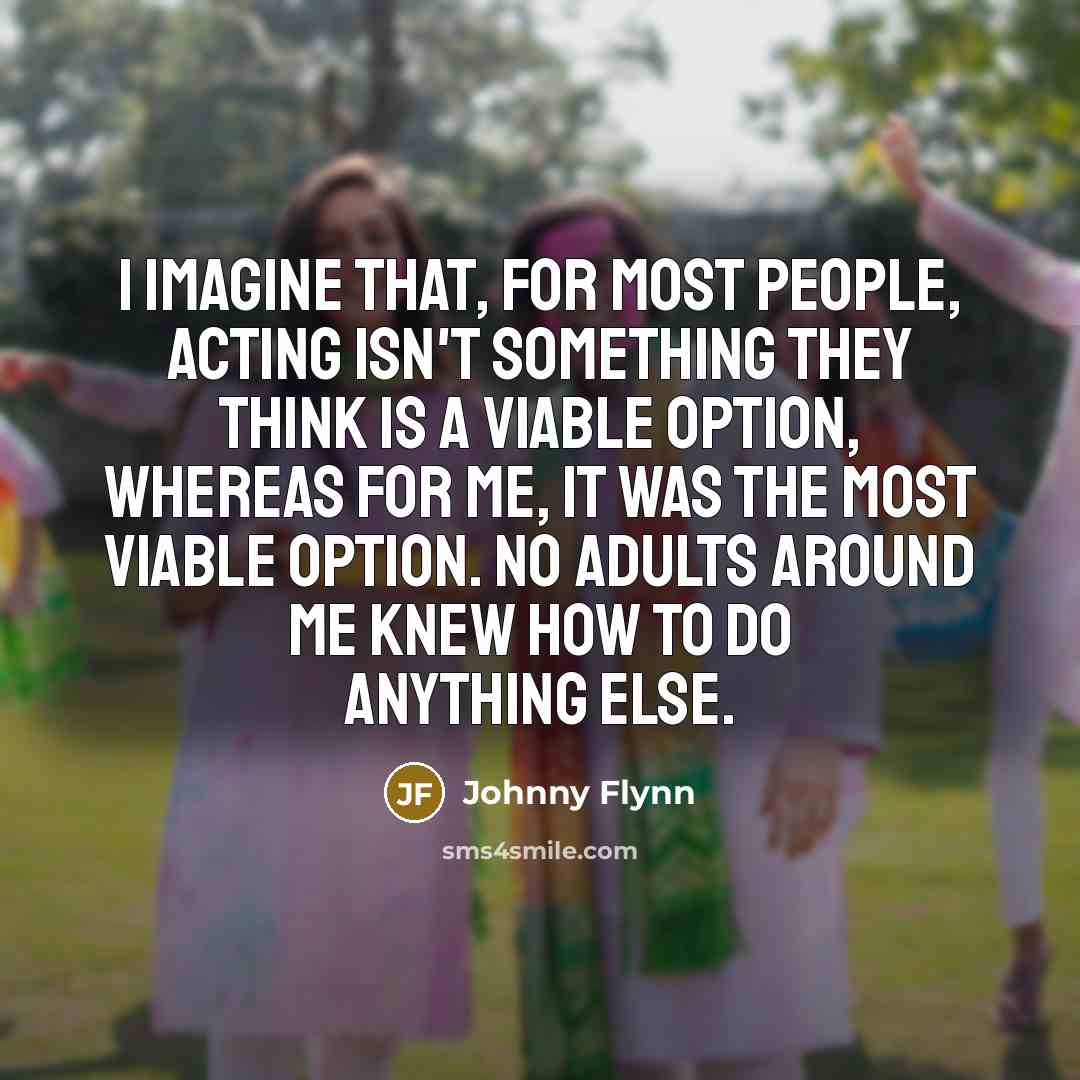 “I imagine that, for most people, acting isn't something they…” quote by Johnny Flynn