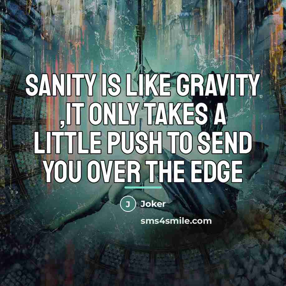 “Sanity is like gravity ,it only takes a little push…” quote by Joker