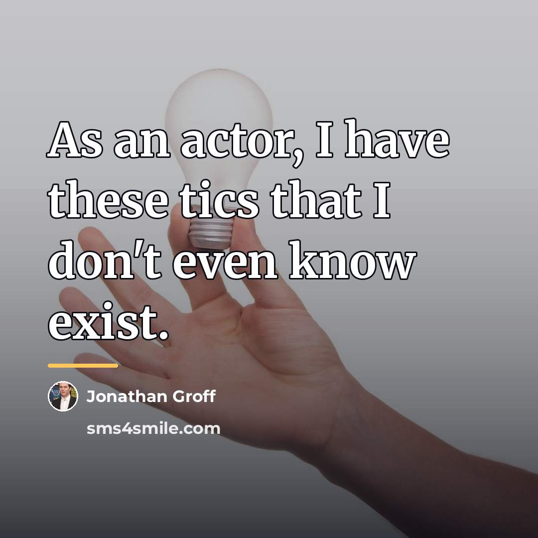 “As an actor, I have these tics that I don't…” quote by Jonathan Groff