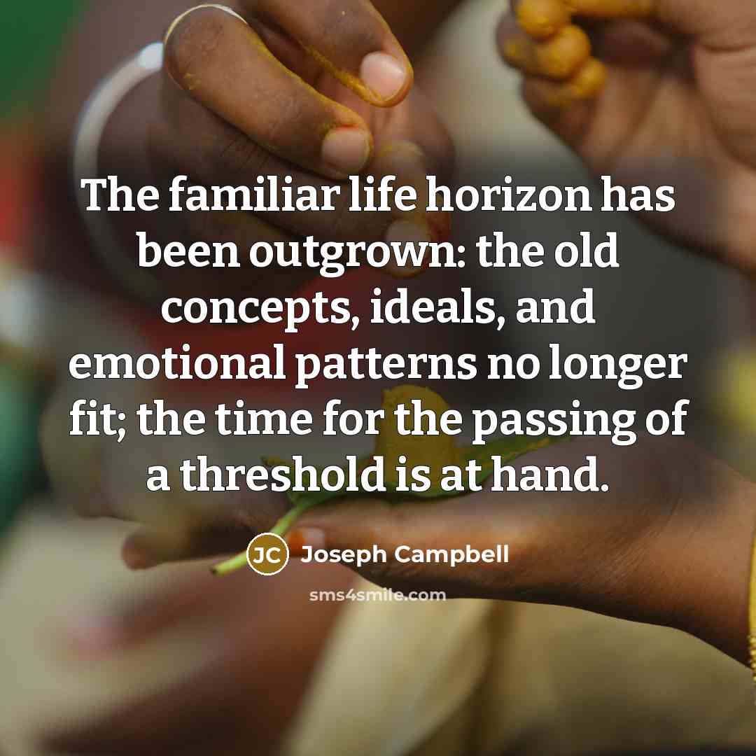 “The familiar life horizon has been outgrown: the old concepts,…” quote by Joseph Campbell
