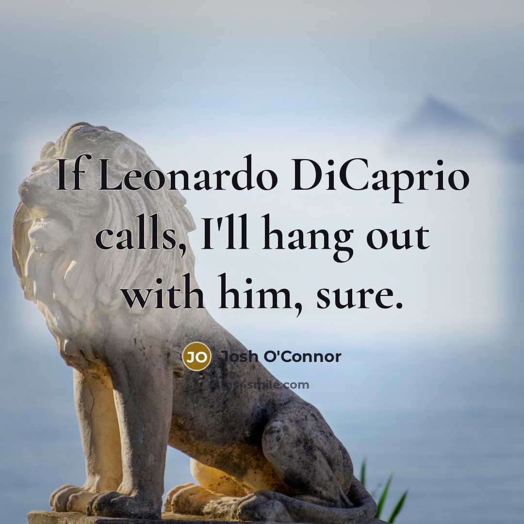 “If Leonardo DiCaprio calls, I'll hang out with him, sure.…” quote by Josh O'Connor