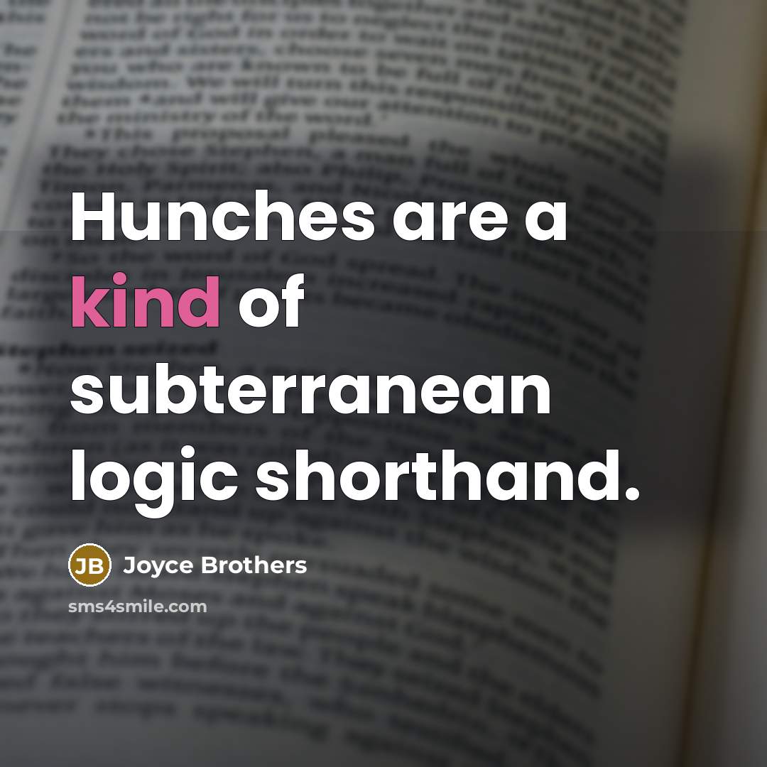 “Hunches are a kind of subterranean logic shorthand.…” quote by Joyce Brothers