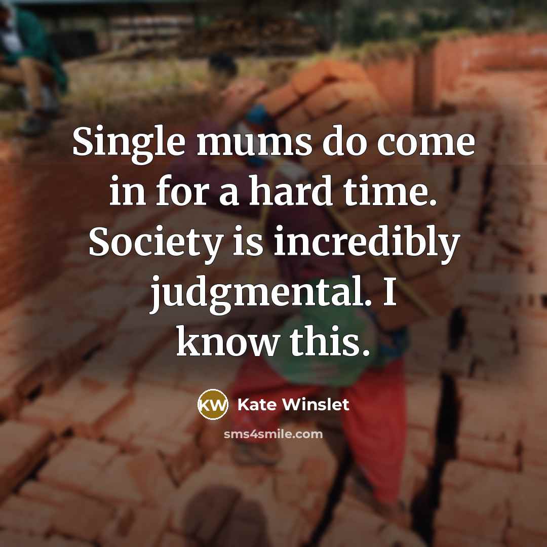 “Single mums do come in for a hard time. Society…” quote by Kate Winslet