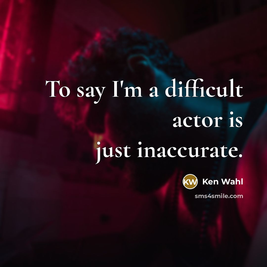 “To say I'm a difficult actor is just inaccurate.…” quote by Ken Wahl