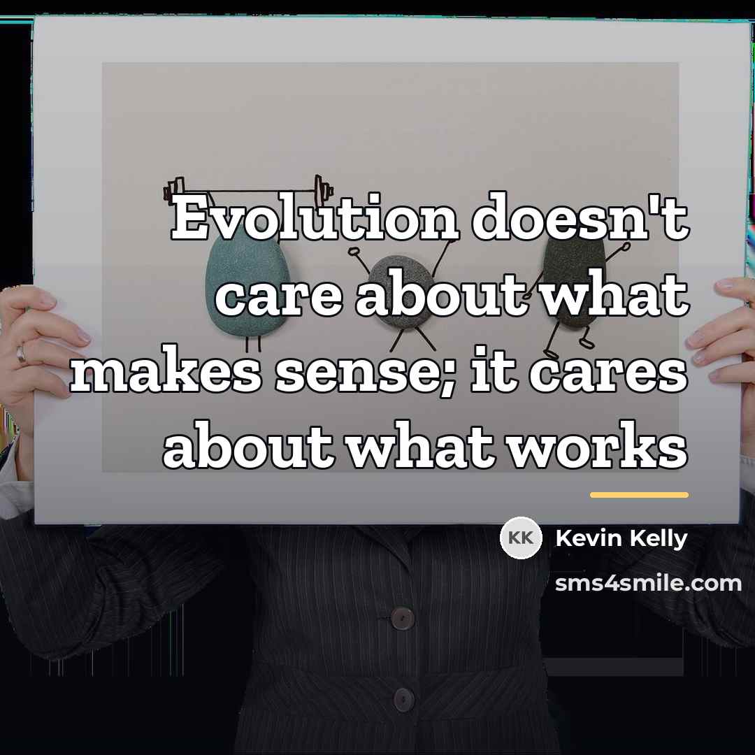 “Evolution doesn't care about what makes sense; it cares about…” quote by Kevin Kelly