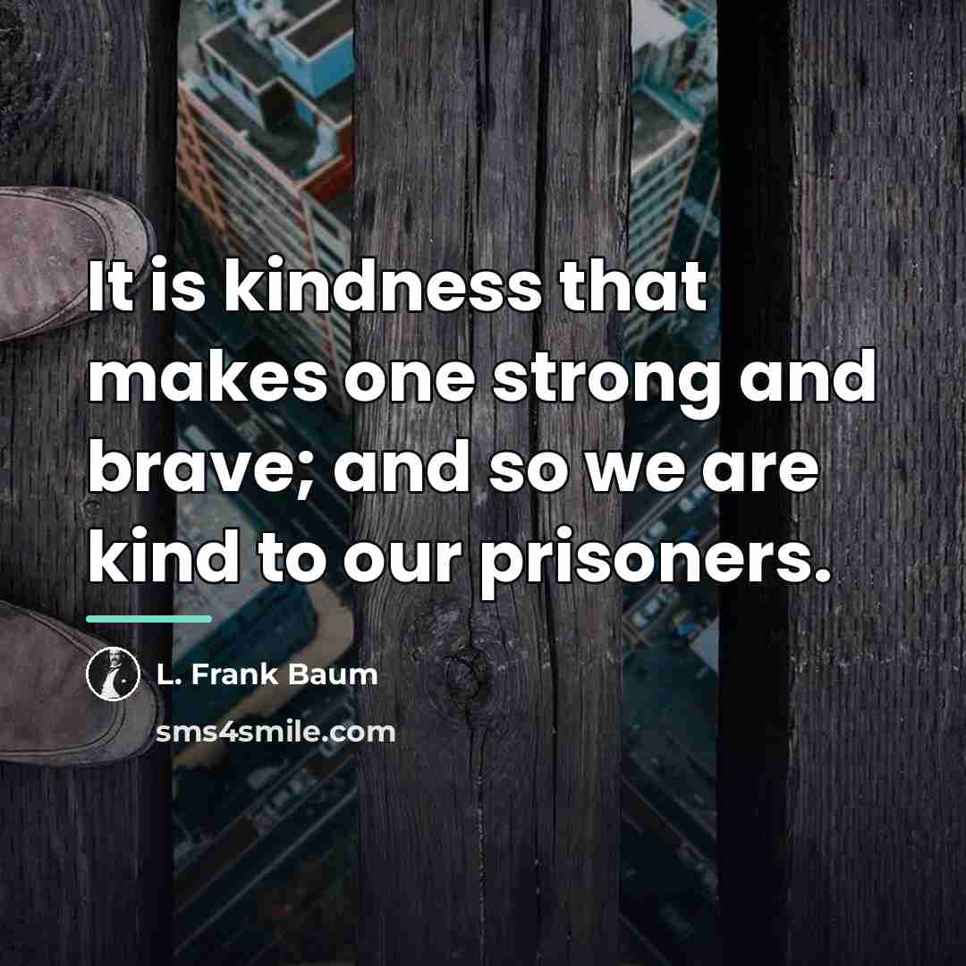 “It is kindness that makes one strong and brave; and…” quote by L. Frank Baum