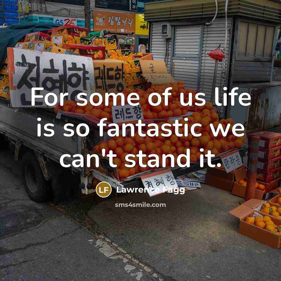 “For some of us life is so fantastic we can't…” quote by Lawrence Fagg