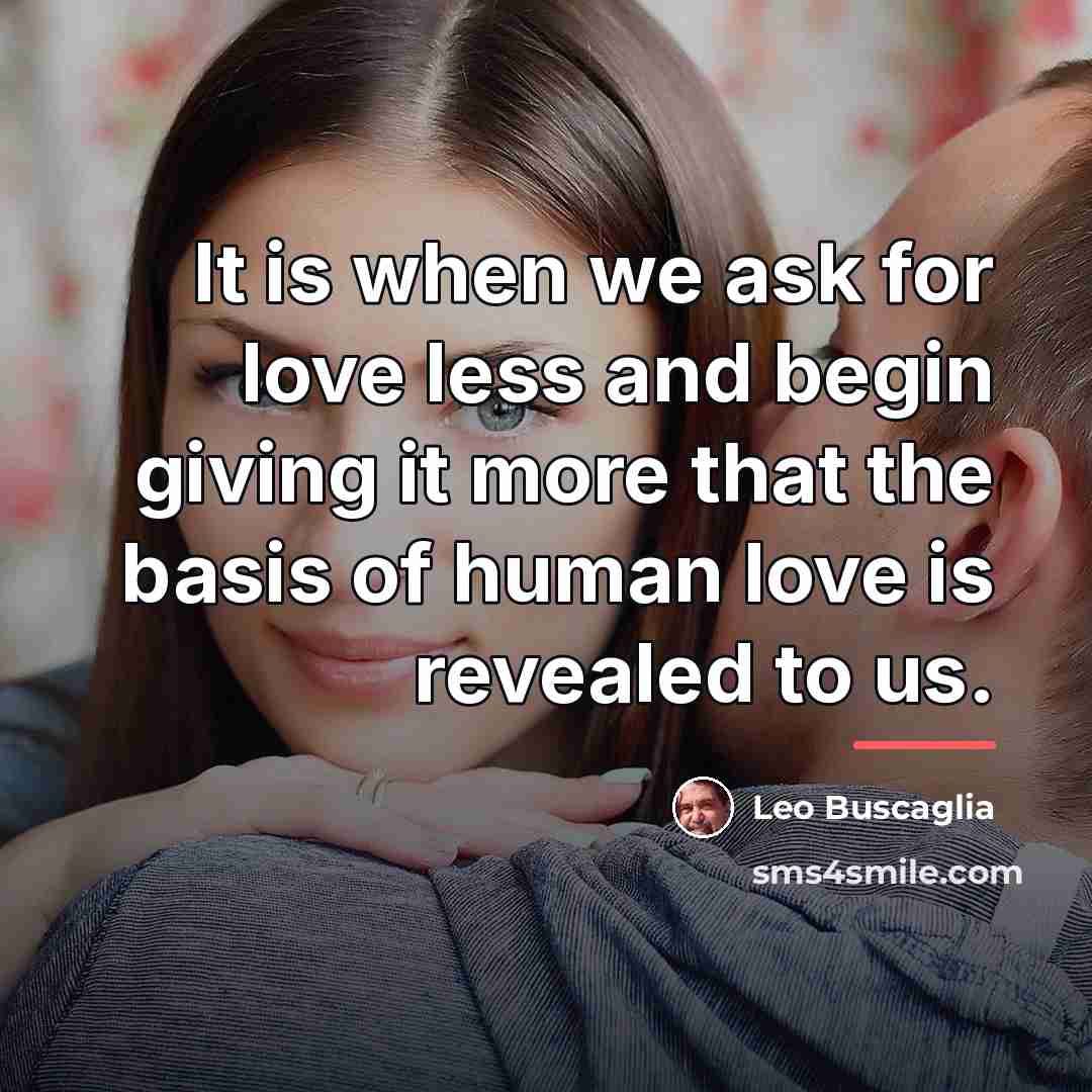 “It is when we ask for love less and begin…” quote by Leo Buscaglia