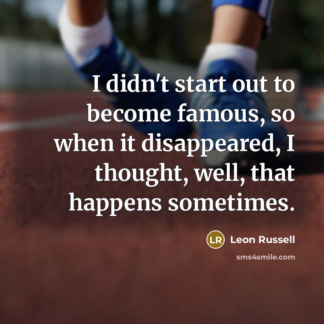 “I didn't start out to become famous, so when it…” quote by Leon Russell