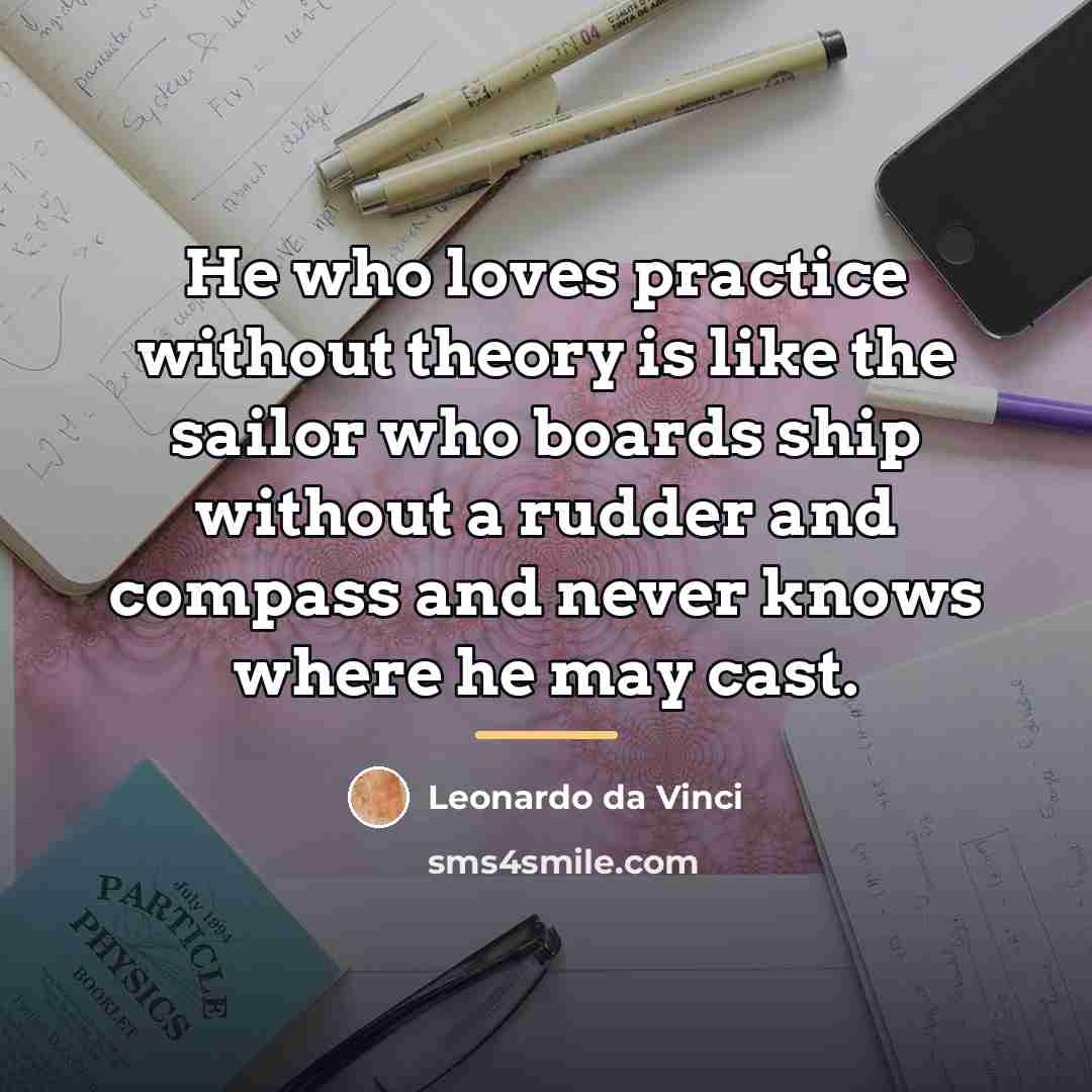 “He who loves practice without theory is like the sailor…” quote by Leonardo da Vinci