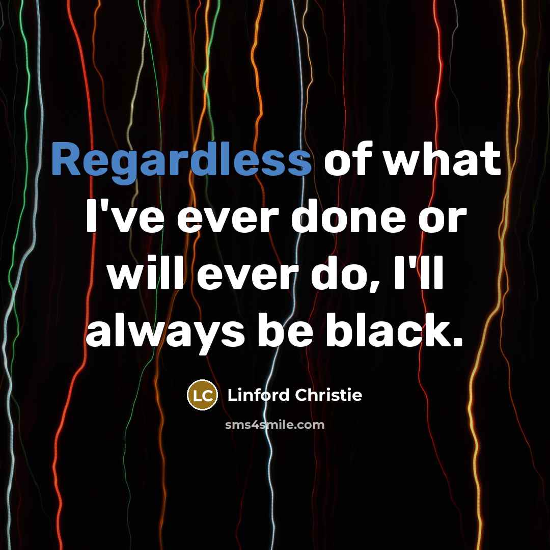 “Regardless of what I've ever done or will ever do,…” quote by Linford Christie