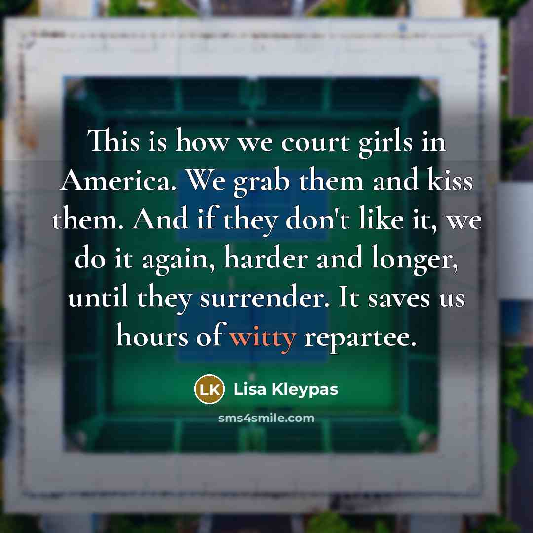 “This is how we court girls in America. We grab…” quote by Lisa Kleypas
