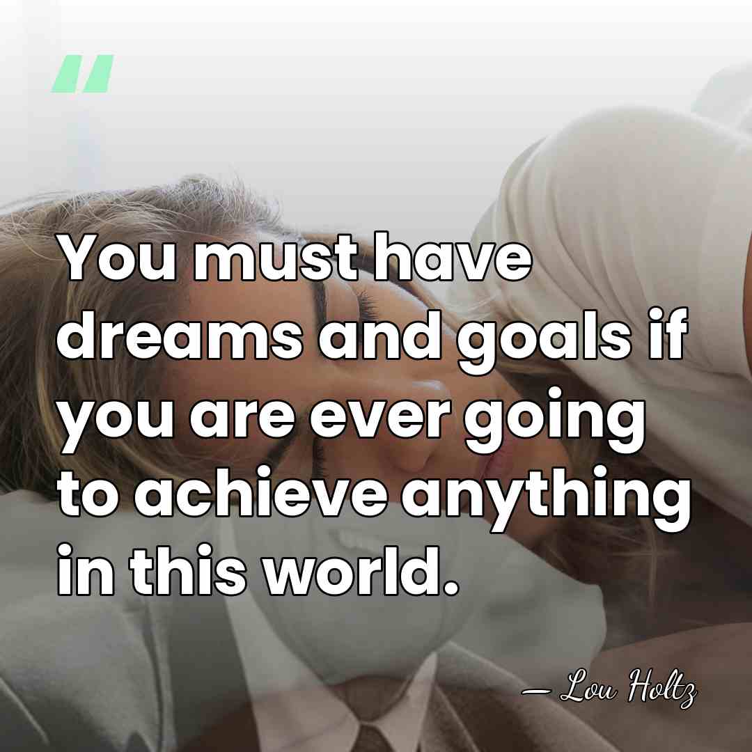 You must have dreams and goals if you are ever going to&hellip; - Lou Holtz
