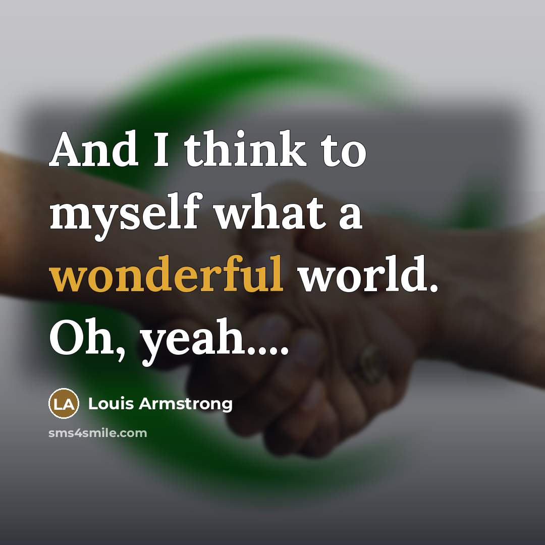 “And I think to myself what a wonderful world. Oh,…” quote by Louis Armstrong