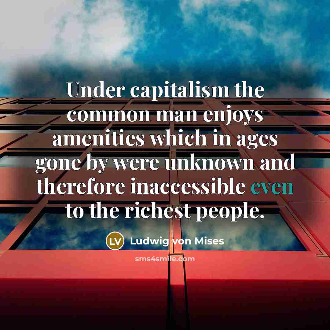 “Under capitalism the common man enjoys amenities which in ages…” quote by Ludwig von Mises