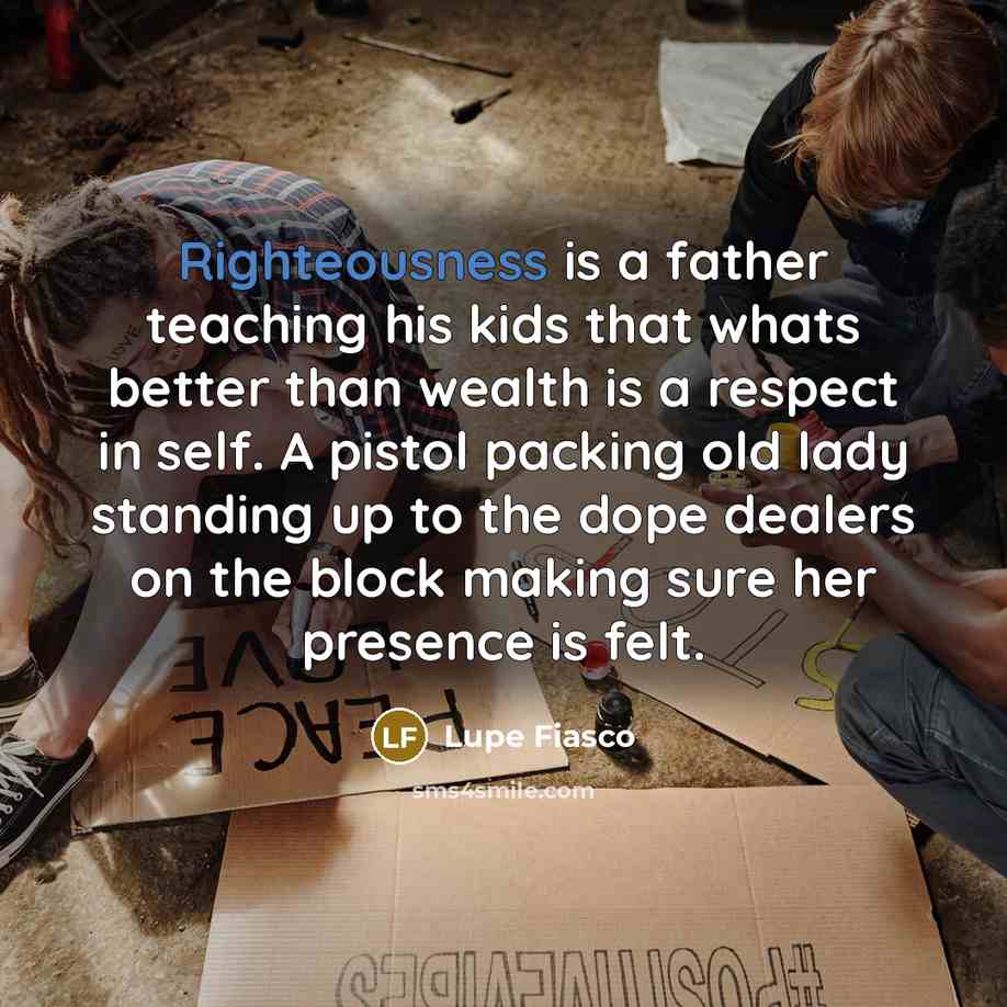 “Righteousness is a father teaching his kids that whats better…” quote by Lupe Fiasco