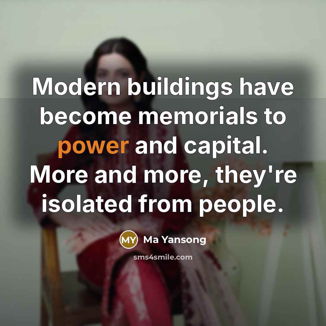 “Modern buildings have become memorials to power and capital. More…” quote by Ma Yansong