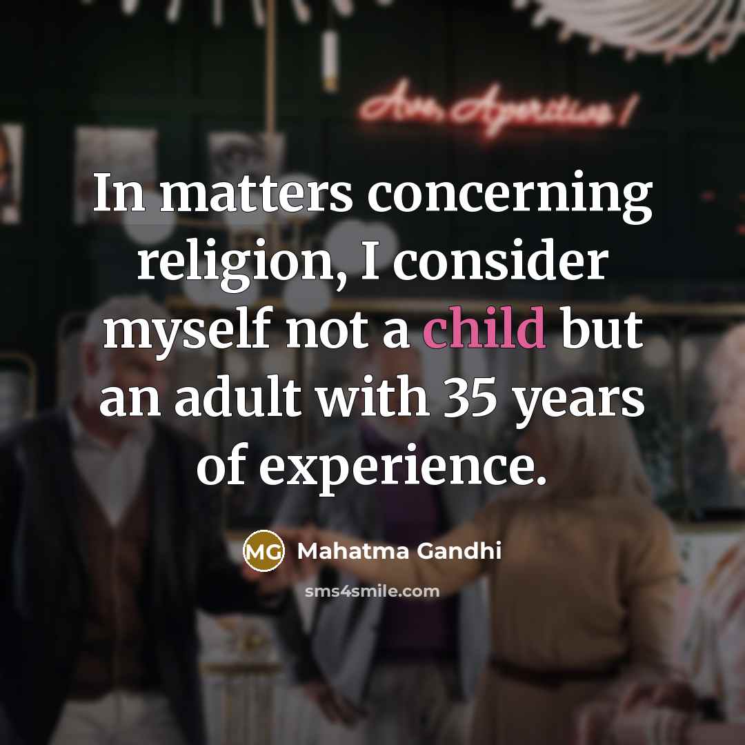 “In matters concerning religion, I consider myself not a child but an adult with 35 years of experience.” quote by Mahatma Gandhi
