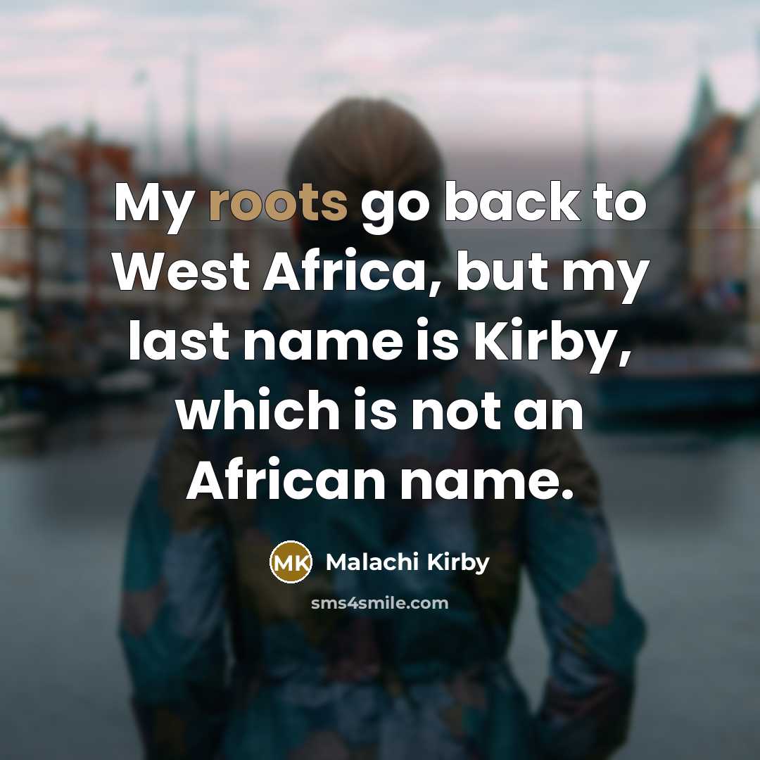 “My roots go back to West Africa, but my last…” quote by Malachi Kirby