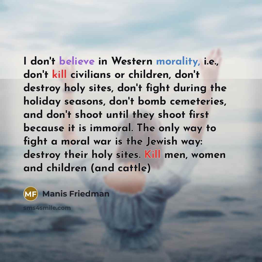 “I don't believe in Western morality, i.e., don't kill civilians…” quote by Manis Friedman