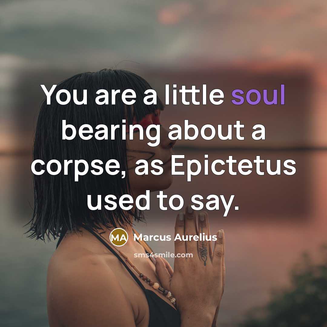 “You are a little soul bearing about a corpse, as…” quote by Marcus Aurelius