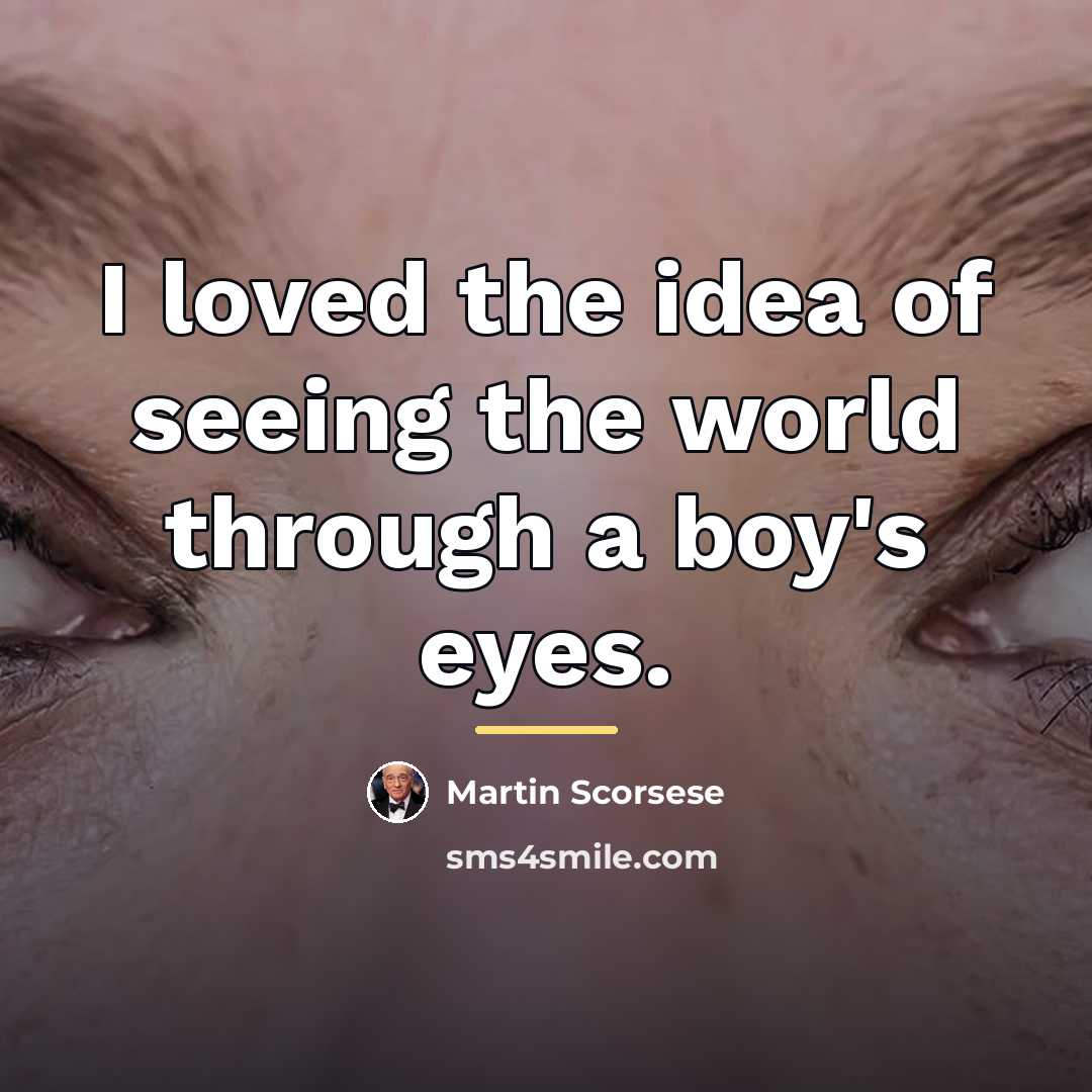 “I loved the idea of seeing the world through a…” quote by Martin Scorsese