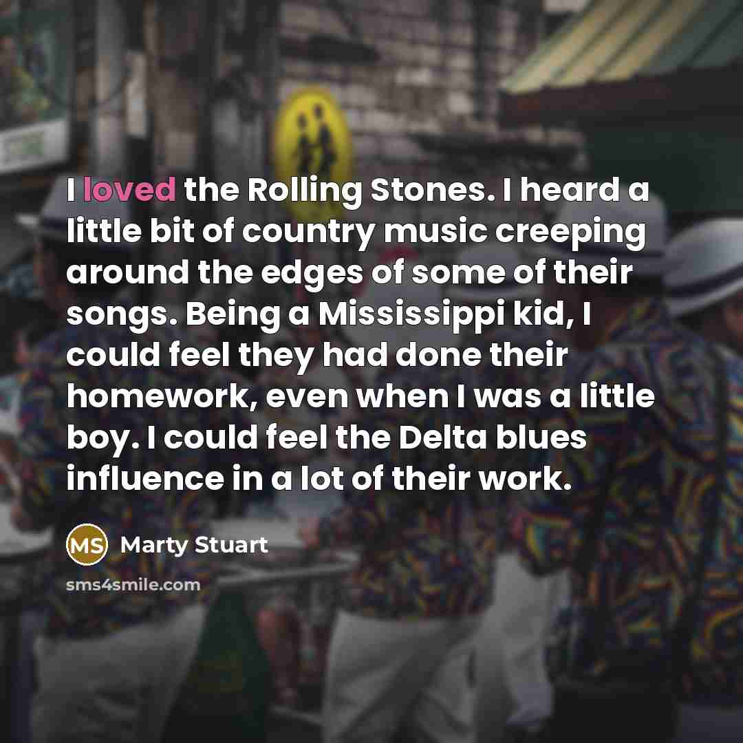 “I loved the Rolling Stones. I heard a little bit…” quote by Marty Stuart