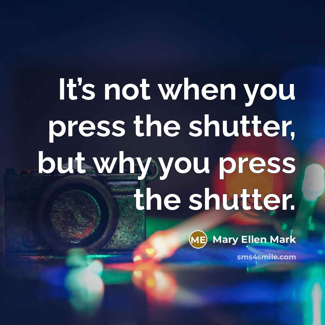 “It’s not when you press the shutter, but why you…” quote by Mary Ellen Mark