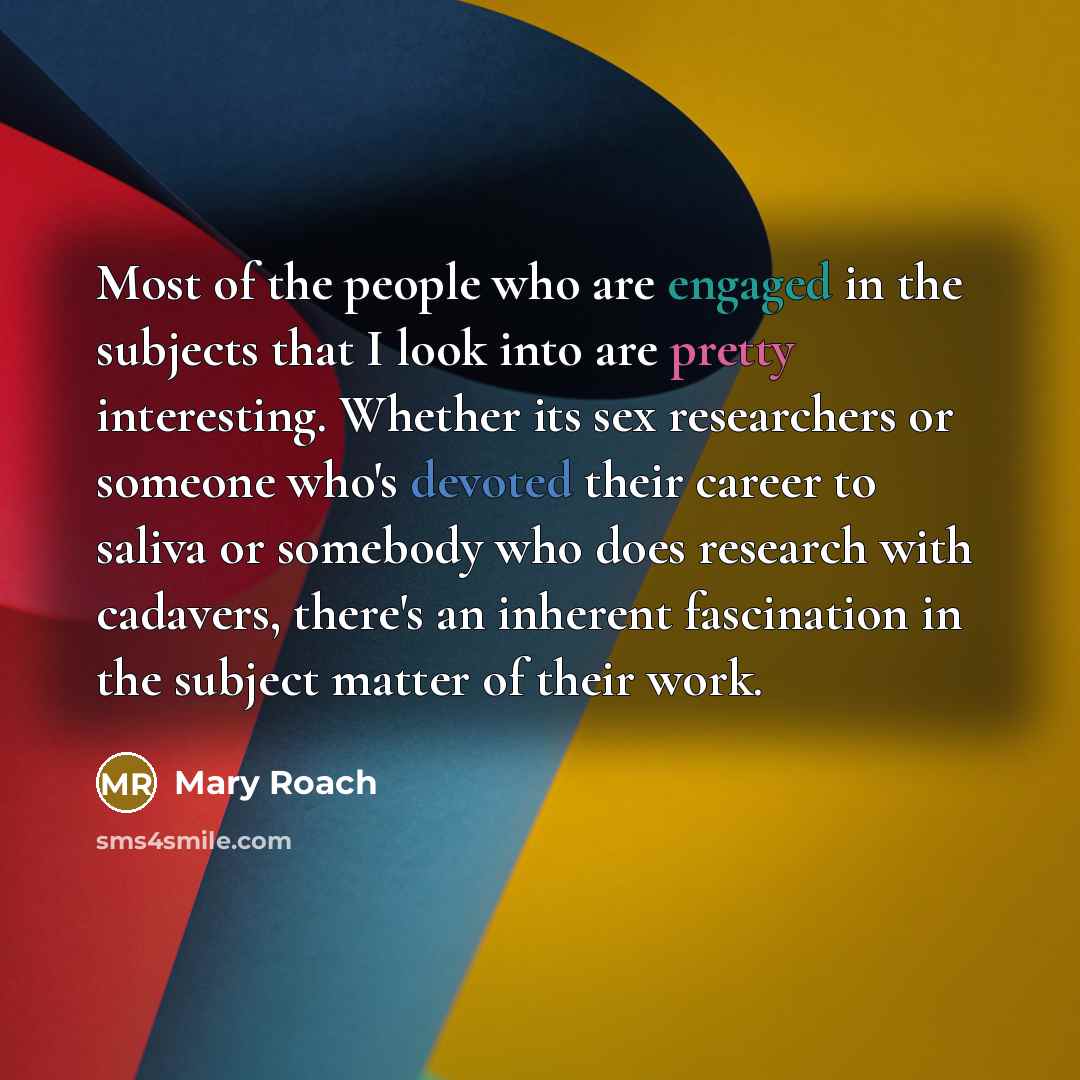 “Most of the people who are engaged in the subjects…” quote by Mary Roach