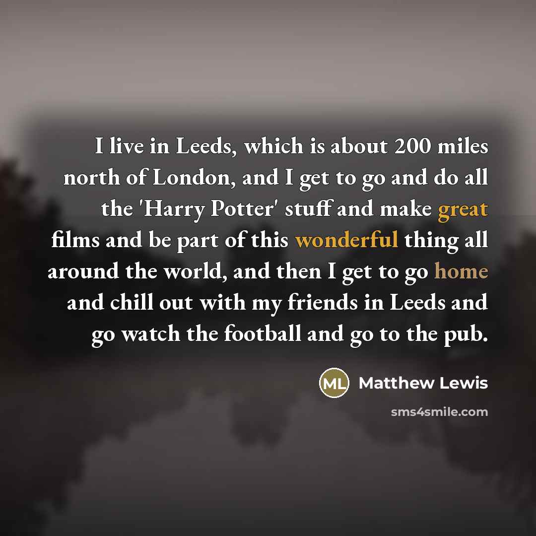 “I live in Leeds, which is about 200 miles north…” quote by Matthew Lewis