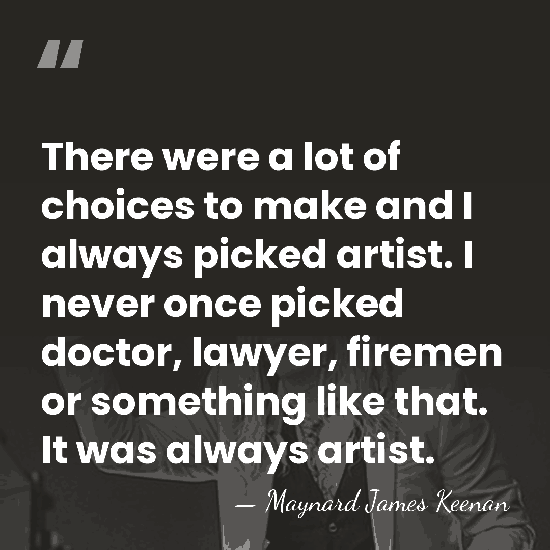 There were a lot of choices to make and I always picked&hellip; - Maynard James Keenan