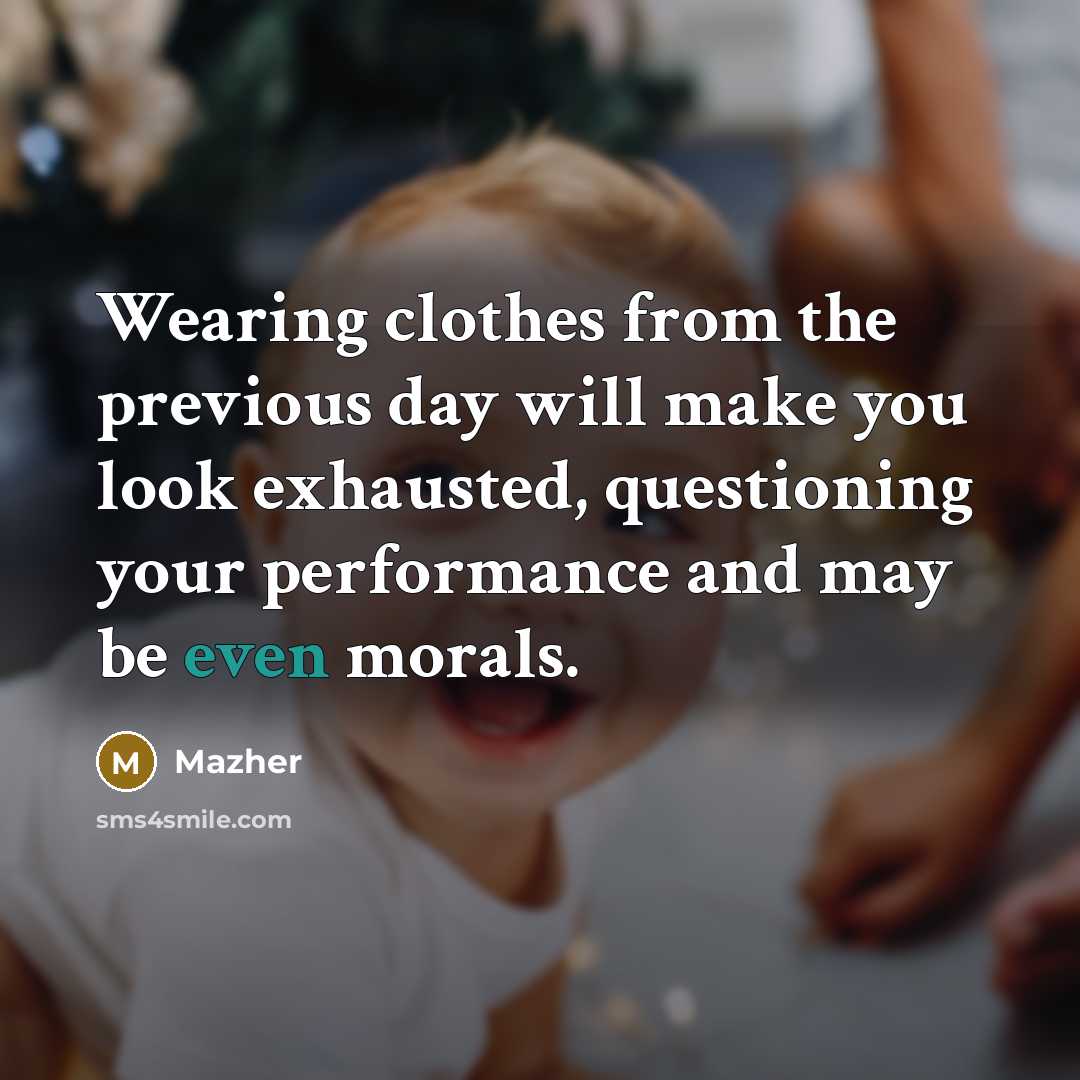 “Wearing clothes from the previous day will make you look…” quote by Mazher