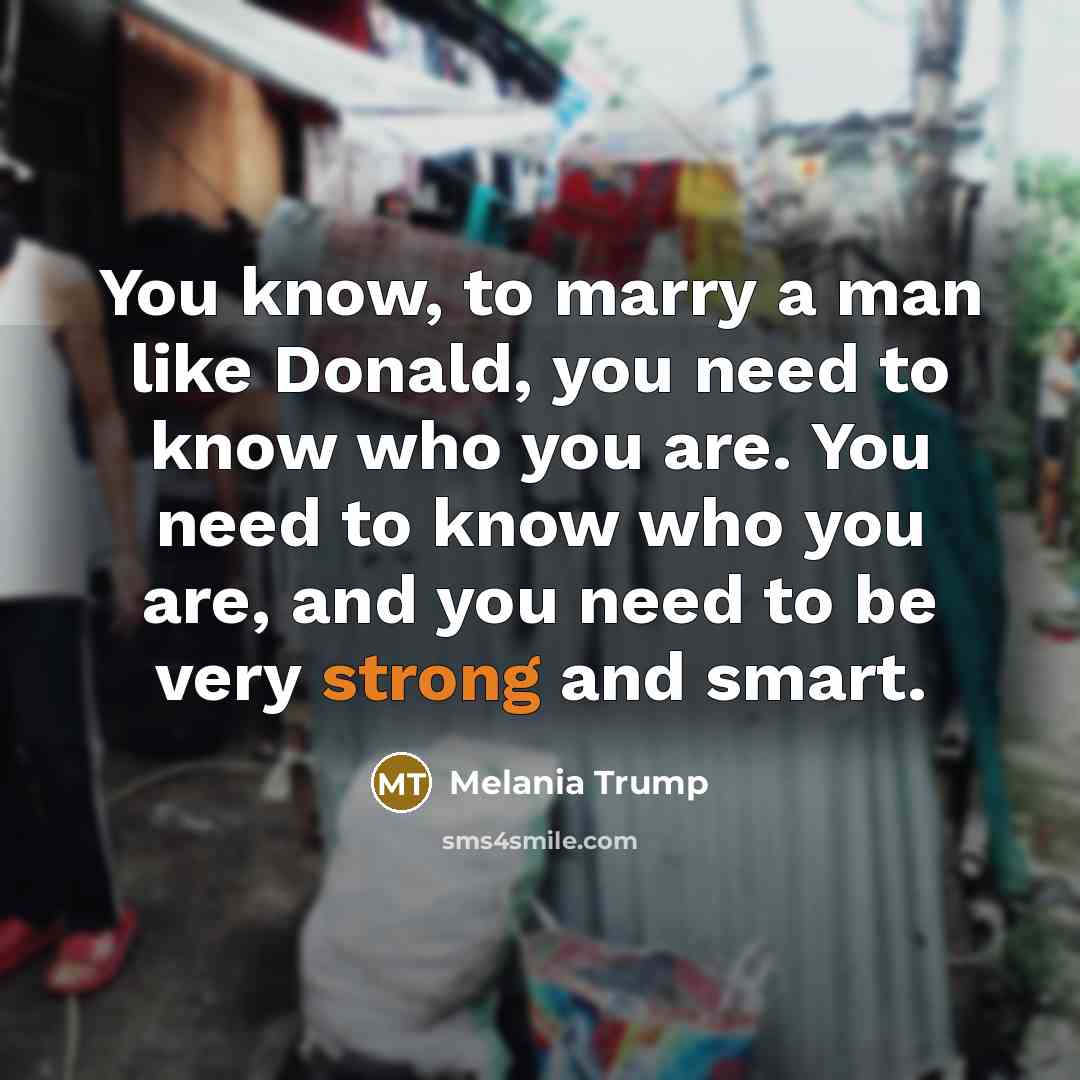 “You know, to marry a man like Donald, you need…” quote by Melania Trump