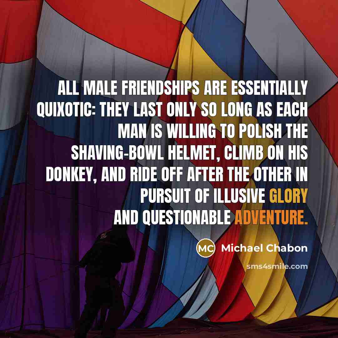 “All male friendships are essentially quixotic: they last only so…” quote by Michael Chabon