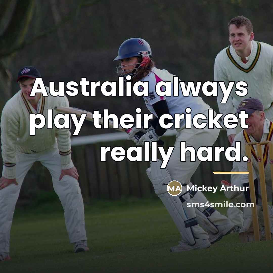 “Australia always play their cricket really hard.…” quote by Mickey Arthur