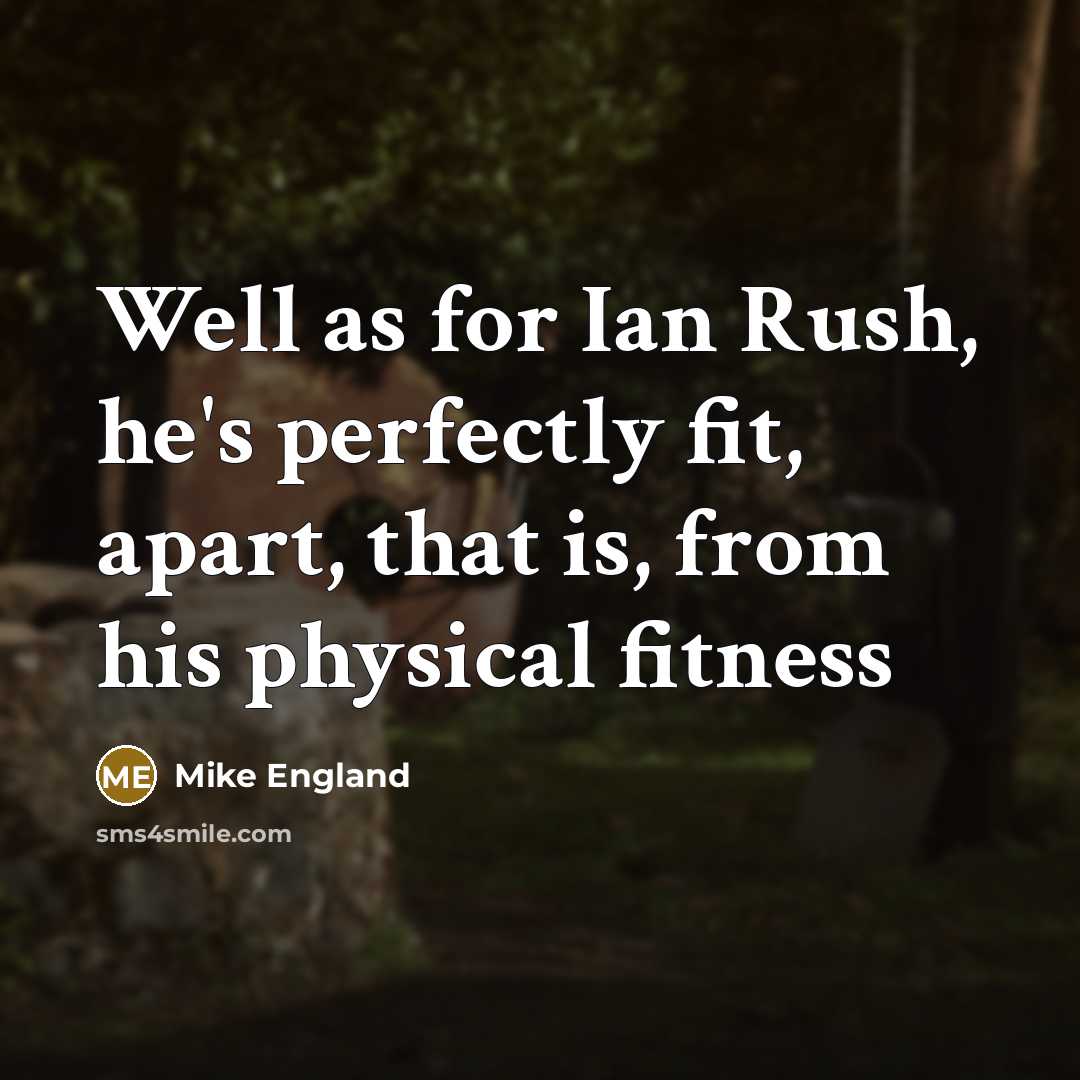 “Well as for Ian Rush, he's perfectly fit, apart, that…” quote by Mike England