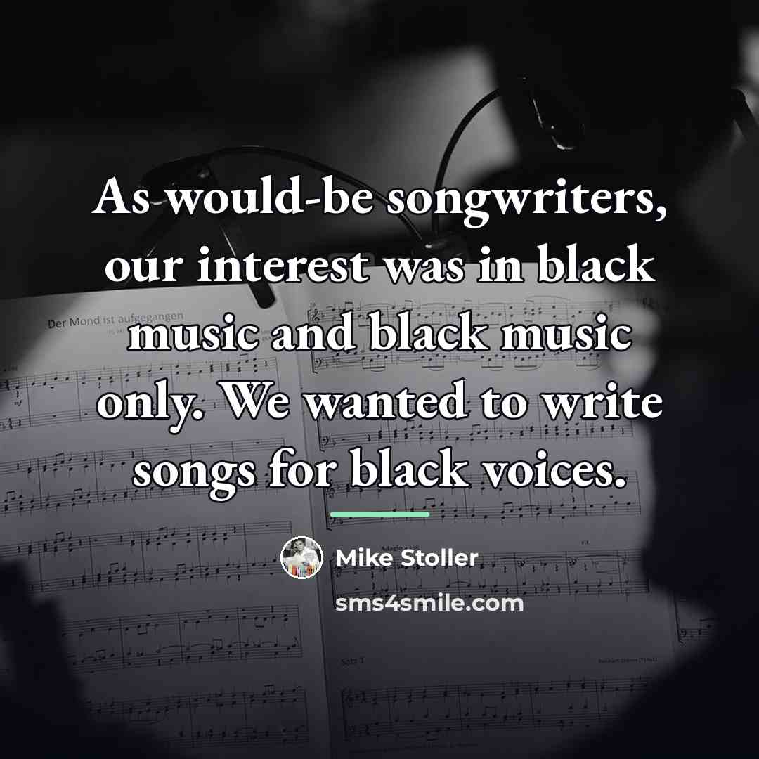 “As would-be songwriters, our interest was in black music and…” quote by Mike Stoller