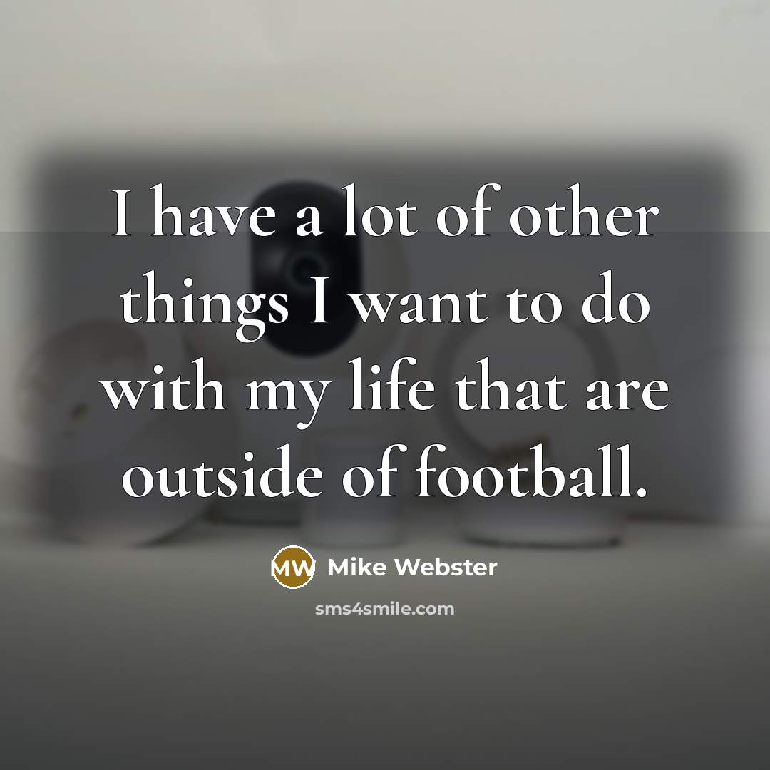 “I have a lot of other things I want to…” quote by Mike Webster