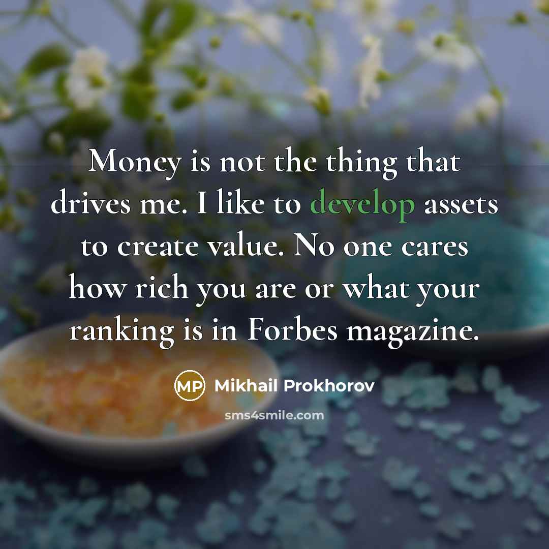 “Money is not the thing that drives me. I like…” quote by Mikhail Prokhorov