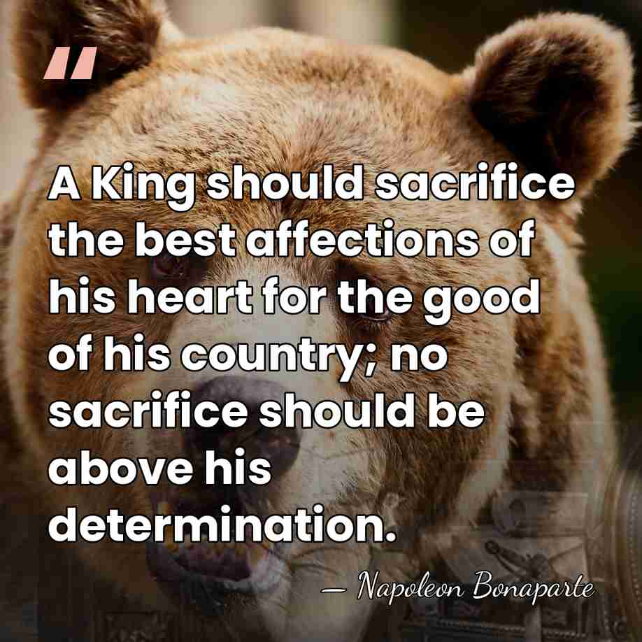 A King should sacrifice the best affections of his heart for the&hellip; - Napoleon Bonaparte