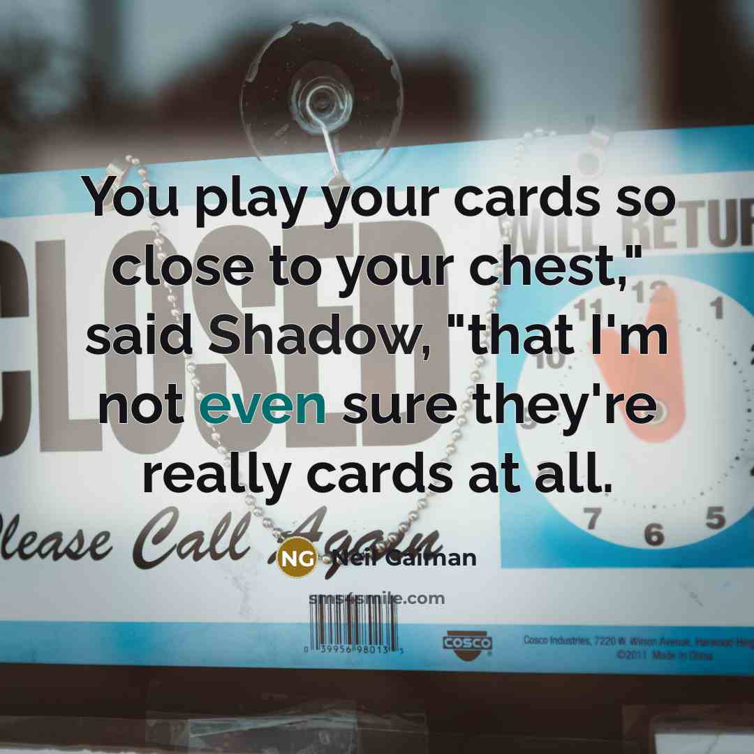 “You play your cards so close to your chest," said…” quote by Neil Gaiman