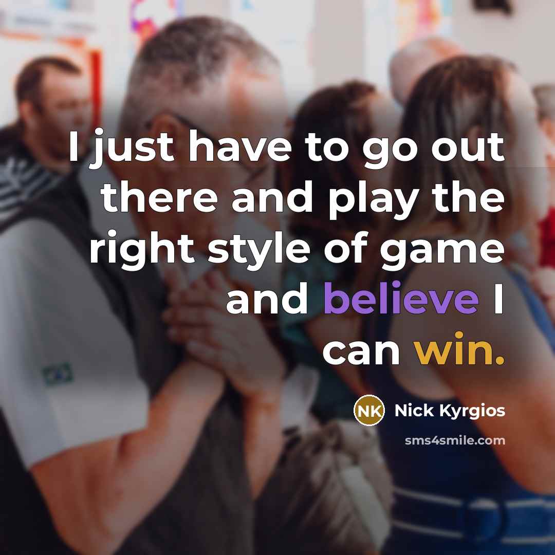 “I just have to go out there and play the…” quote by Nick Kyrgios