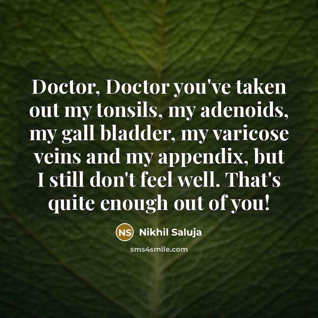 “Doctor, Doctor you've taken out my tonsils, my adenoids, my…” quote by Nikhil Saluja