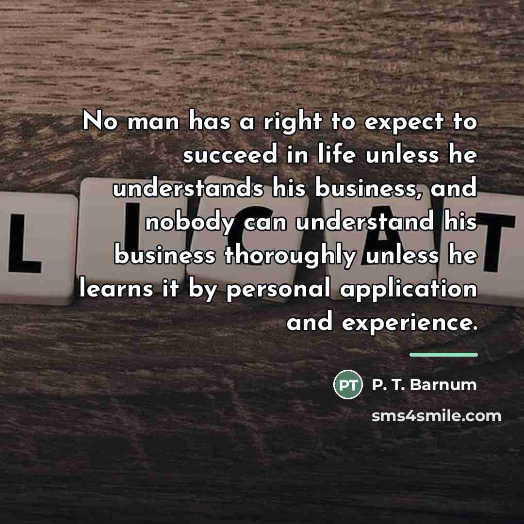 “No man has a right to expect to succeed in…” quote by P. T. Barnum