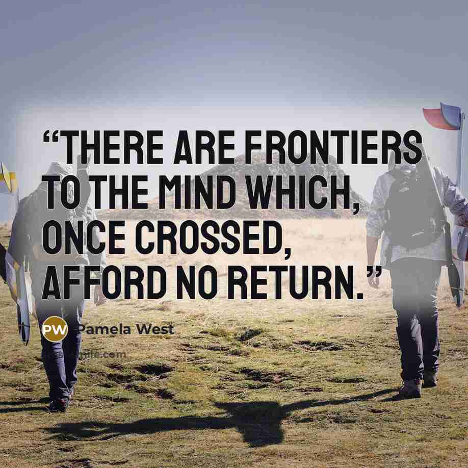 “There are frontiers to the mind which, once crossed, afford no return.” quote by Pamela West