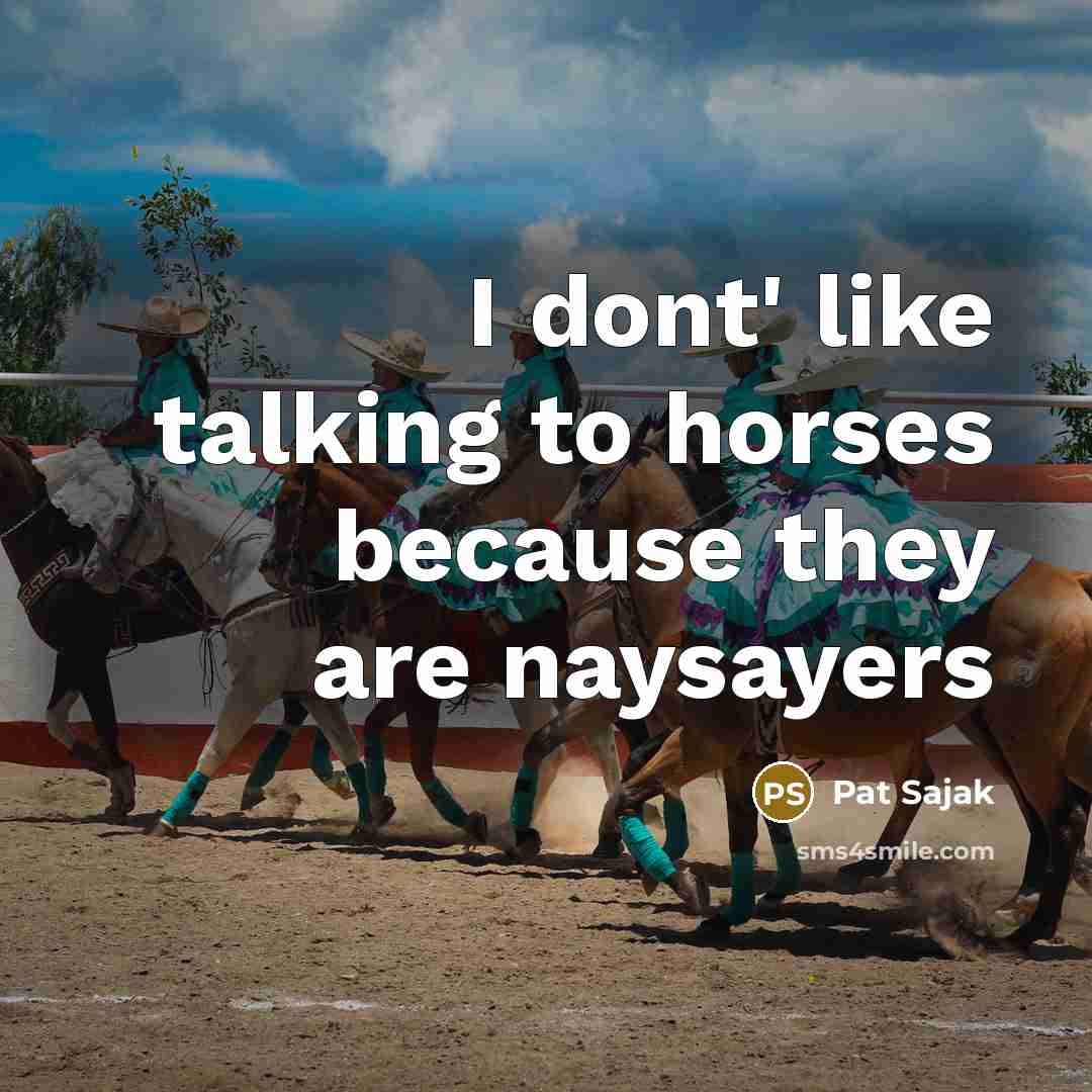 “I dont' like talking to horses because they are naysayers…” quote by Pat Sajak
